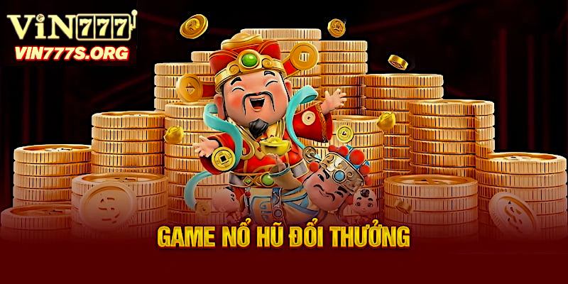 Game nổ hũ đổi thưởng tại VIN77 được nhiều người chơi lựa chọn