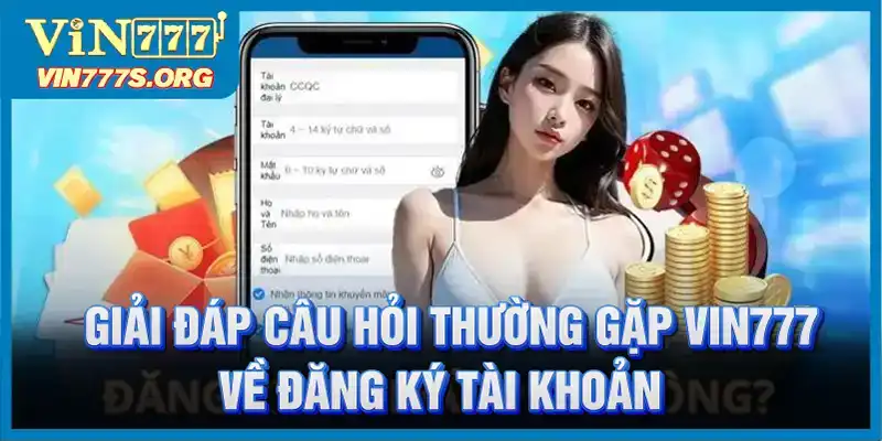 Giải đáp những câu hỏi thưởng gặp về vấn đề đăng ký tài khoản