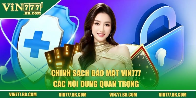 Chính Sách Bảo Mật VIN777 - Quy Tắc Quan Trọng Của Nhà Cái 1 Các nội dung trong chính sách bảo mật VIN777