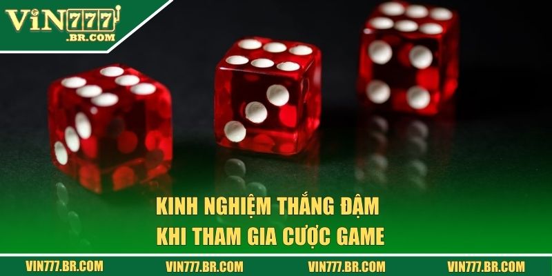 Kinh nghiệm thắng đậm khi tham gia cược game