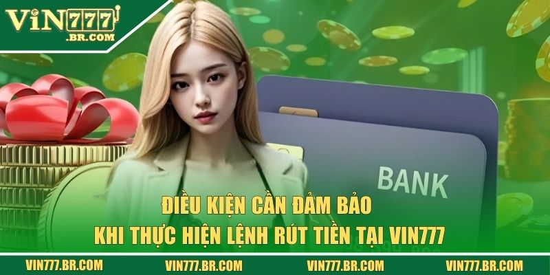 Điều kiện cần đảm bảo khi thực hiện lệnh rút tiền tại VIN777